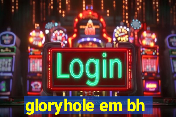 gloryhole em bh